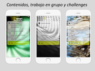 Contenidos, trabajo en grupo y challenges
 