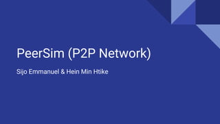PeerSim (P2P Network)
Sijo Emmanuel & Hein Min Htike
 