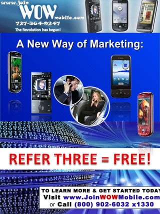 A New Way of Marketing: TO LEARN MORE & GET STARTED TODAY Visit  www.Join WOW Mobile.com or  Call  (800) 902-6032 x1330 