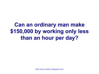 Can an ordinary man make $150,000 by working only less than an hour per day? 