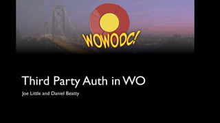 Third Party Auth in WO
Joe Little and Daniel Beatty
 