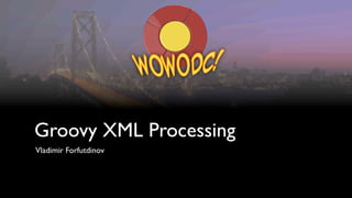 Groovy XML Processing
Vladimir Forfutdinov
 