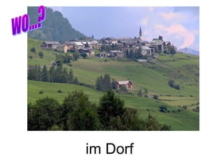 im Dorf
 