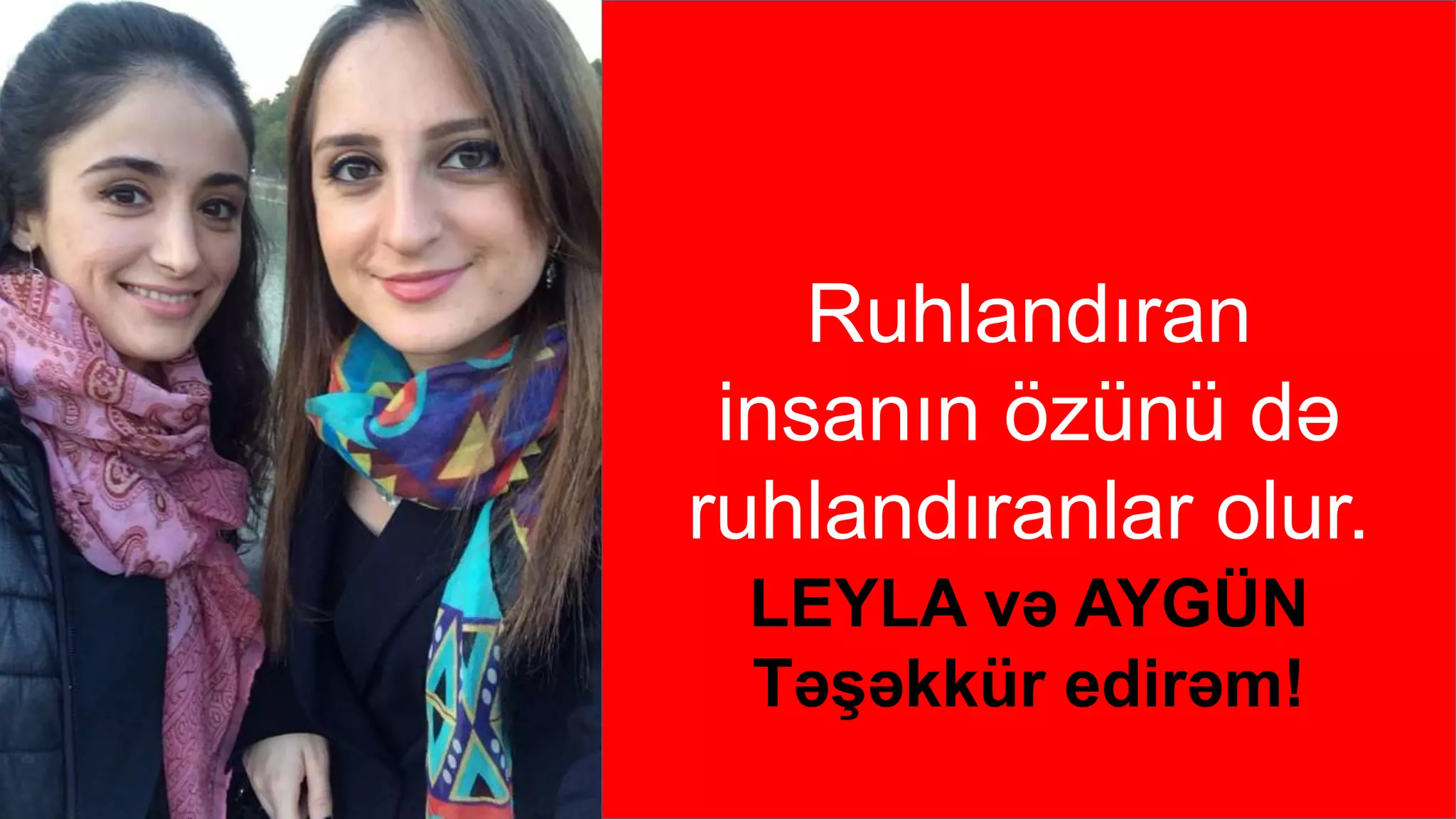 Ruhlandıran
insanın özünü də
ruhlandıranlar olur.
LEYLA və AYGÜN
Təşəkkür edirəm!
 
