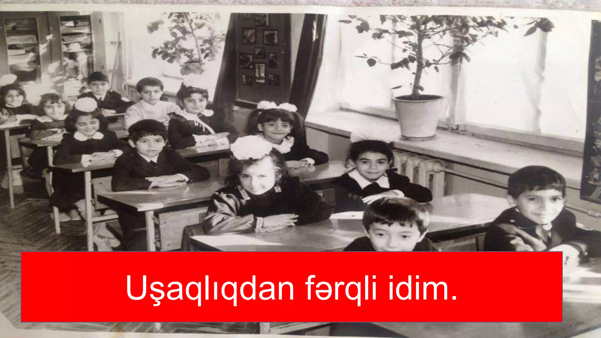 Uşaqlıqdan fərqli idim.
 