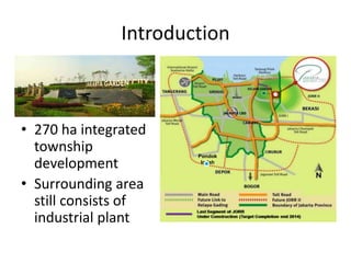 Introduction
• 270 ha integrated
township
development
• Surrounding area
still consists of
industrial plant
Pondok
Indah
 