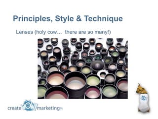 Principles, Style & Technique
Lenses (holy cow… there are so many!)
 