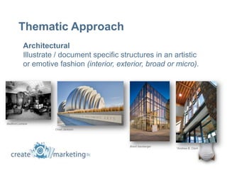 Thematic Approach
           Architectural
           Illustrate / document specific structures in an artistic
           or emotive fashion (interior, exterior, broad or micro).




Bedford Lemere
                     Chad Jackson




                                             Brent Isenberger
                                                                *Andrew B. Clark
 