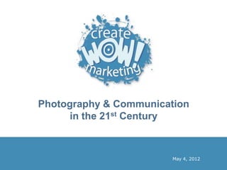 Photography & Communication
      in the 21st Century



                        May 4, 2012
 