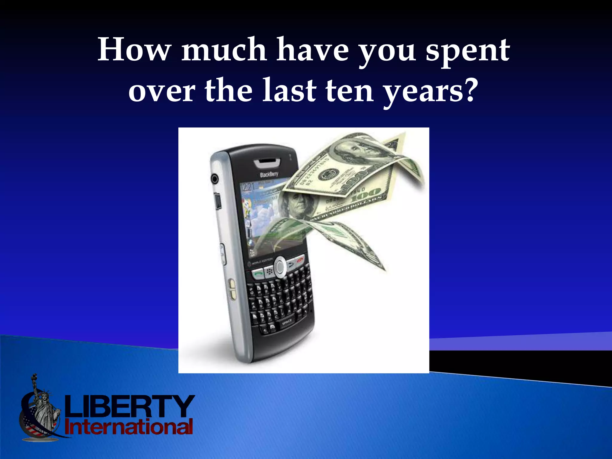How much have you spent over the last ten years?