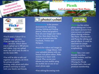 Professional Development Day Workshop BrochureFlickr, PhotobucketandPicnik         Let’s Learn About Web Photo-sharing You’ll need a Yahoo! ID to create a Flickr account. 