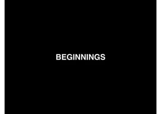 BEGINNINGS
 