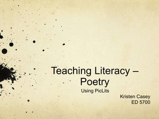Teaching Literacy – Poetry Using PicLits Kristen Casey ED 5700 