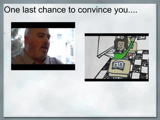 One last chance to convince you.... . 