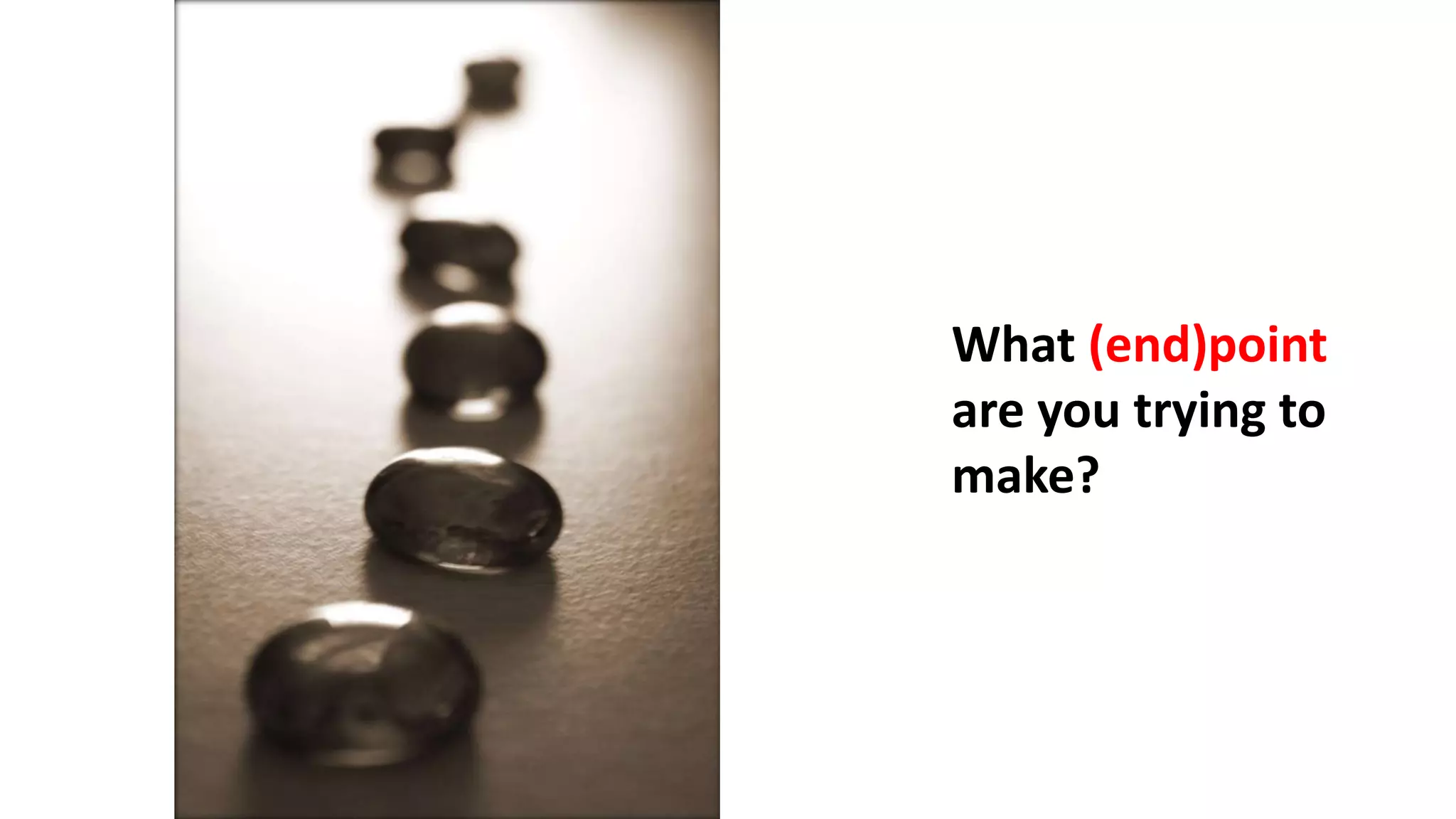 What (end)point
are you trying to
make?
 