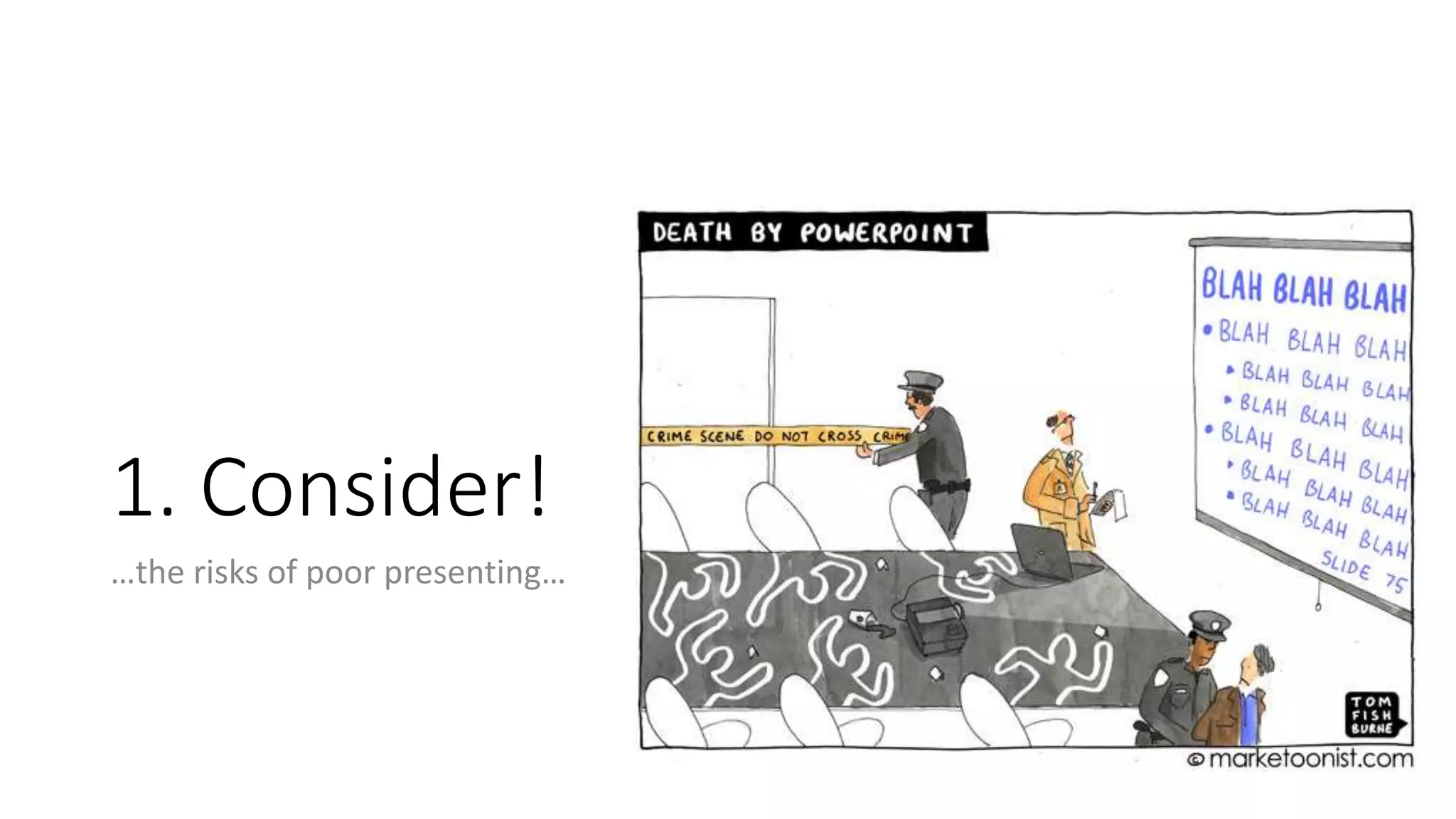 1. Consider!
…the risks of poor presenting…
 