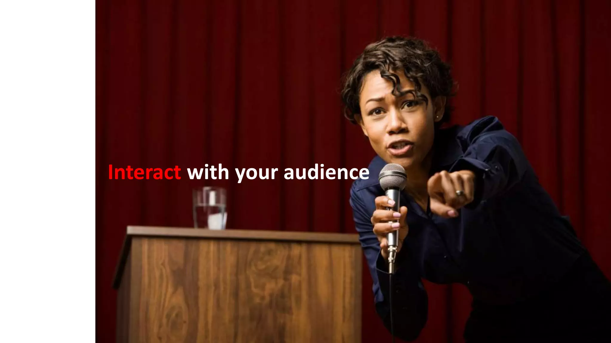 Interact with your audience
 
