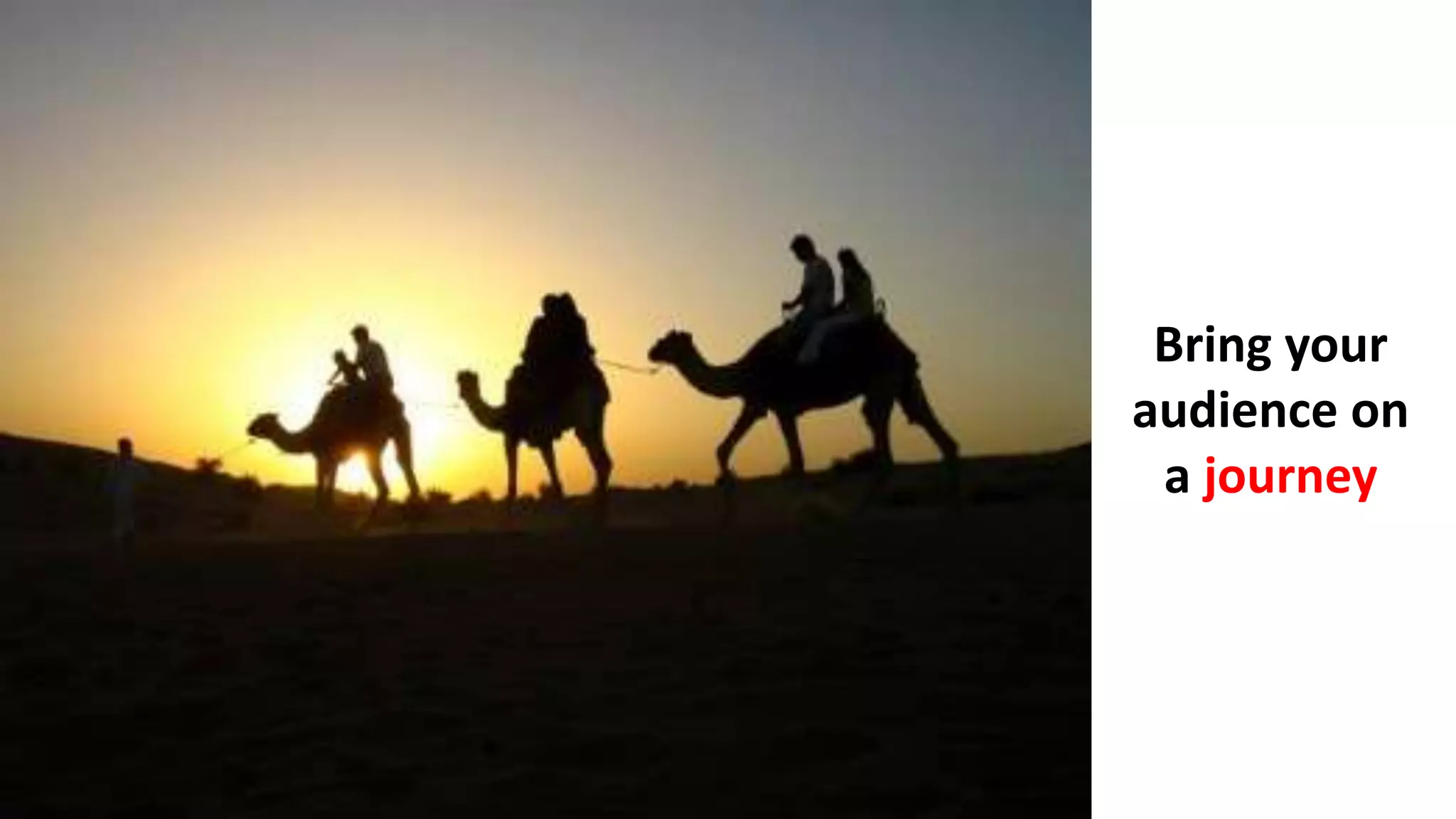 Bring your
audience on
a journey
 