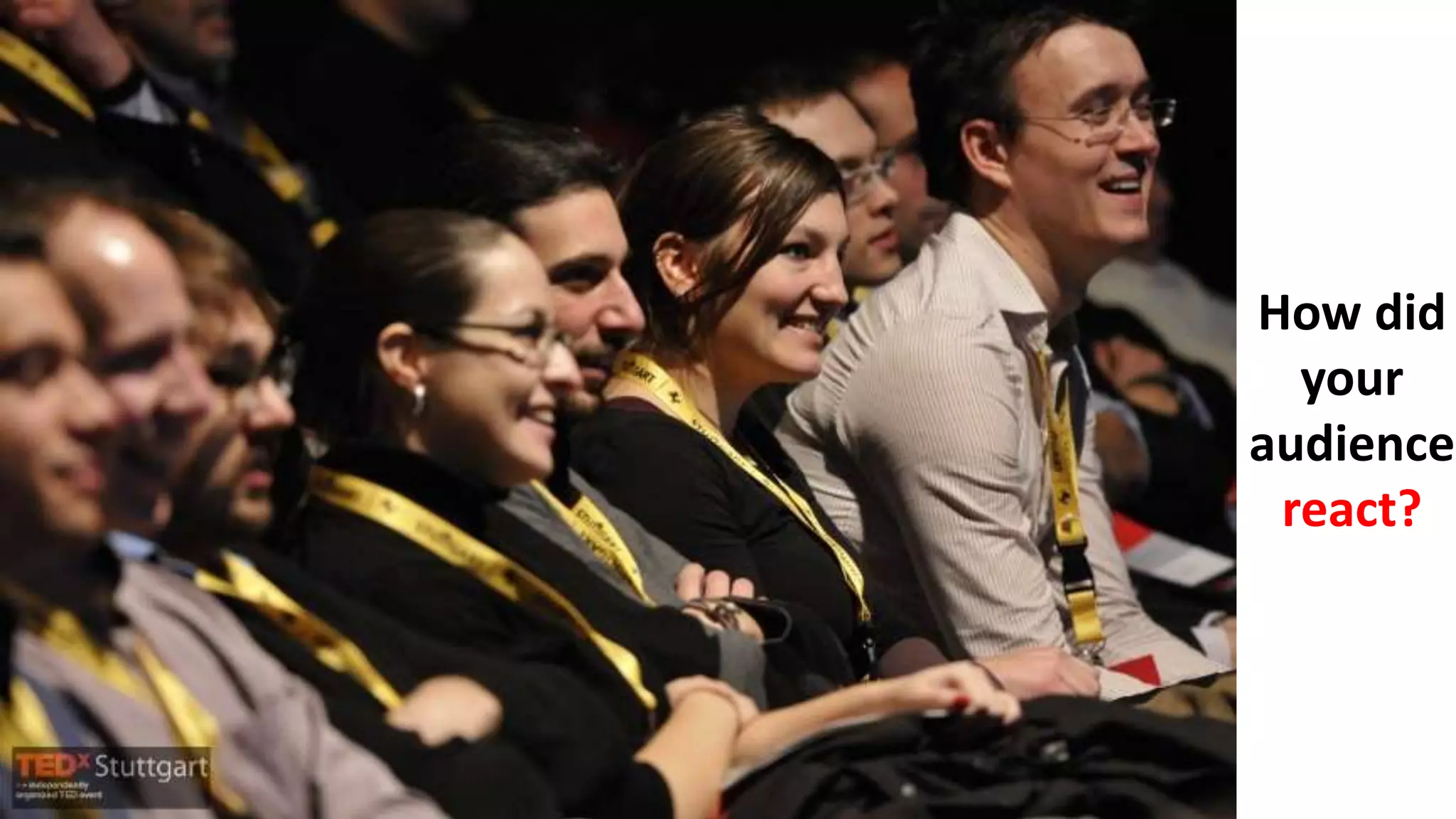 How did
your
audience
react?
 