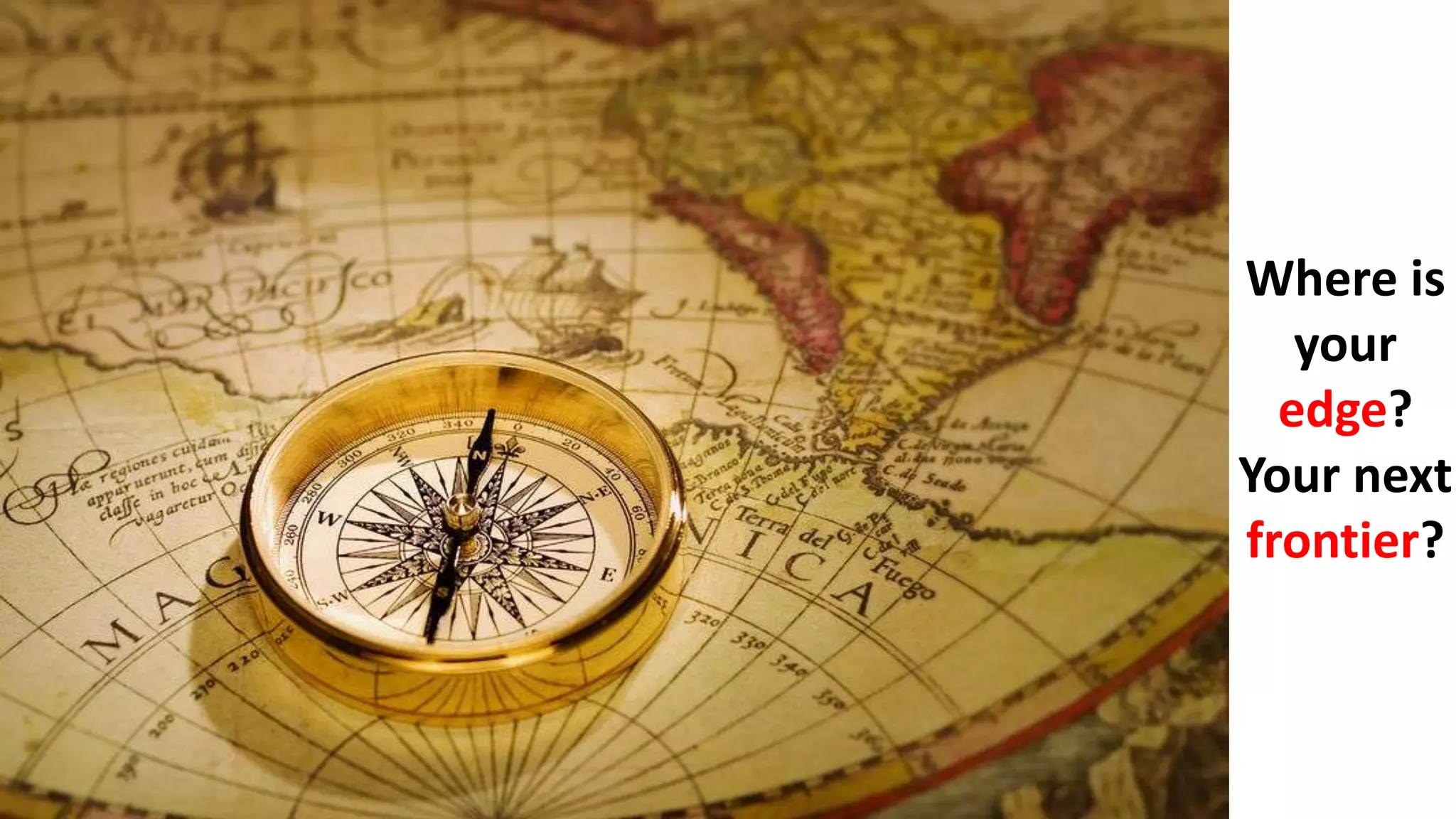 Where is
your
edge?
Your next
frontier?
 