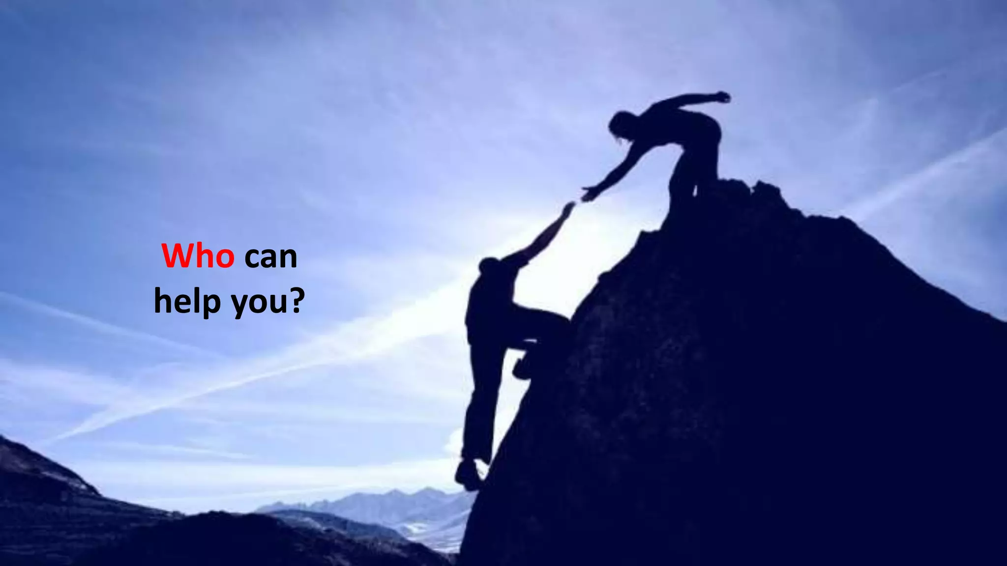 And how
can you
help
others?
Who can
help you?
 