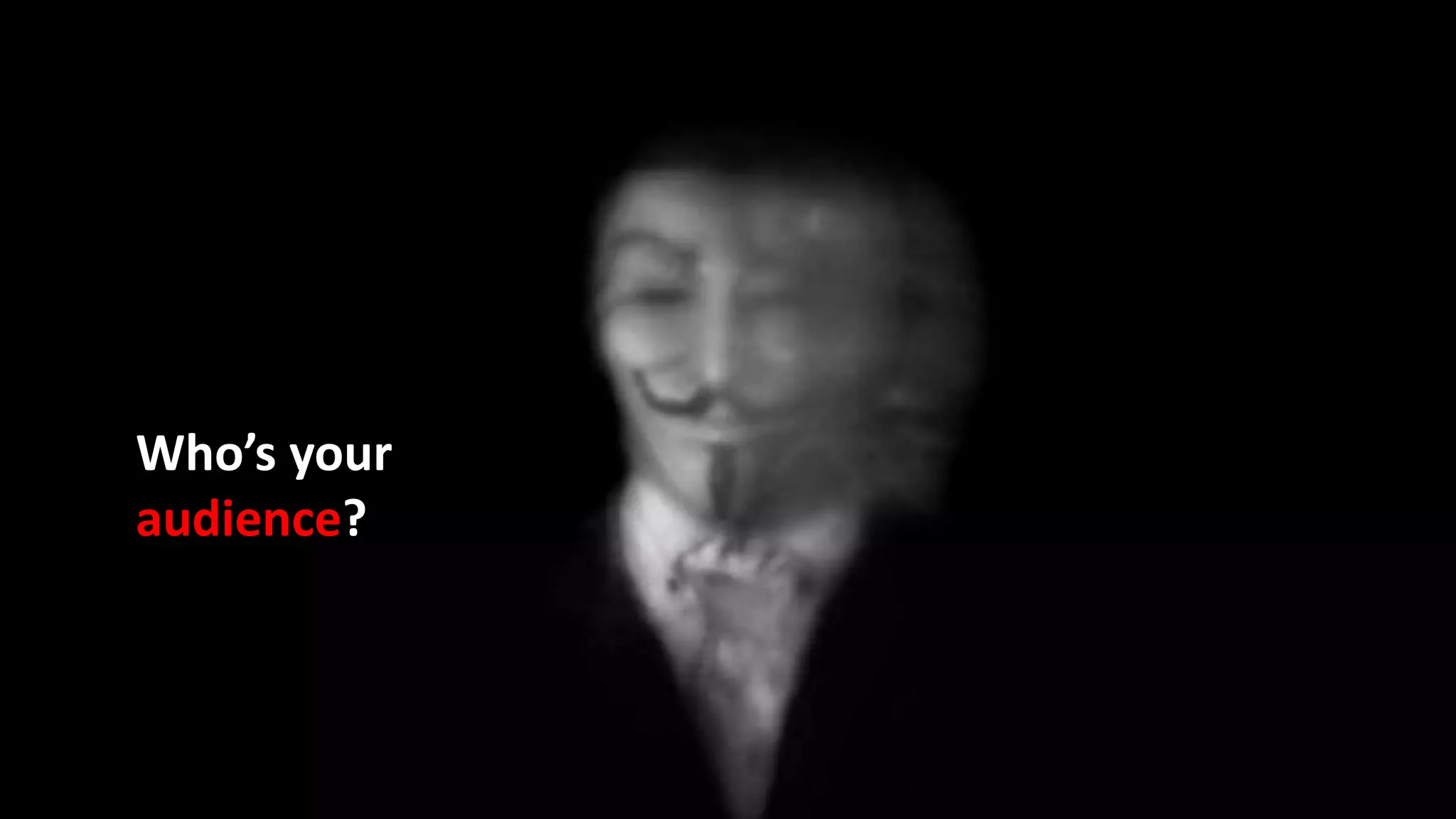 Who’s your
audience?
 