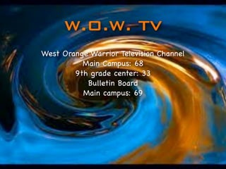 W.O.W. TV
West Orange Warrior Television Channel
          Main Campus: 68
        9th grade center: 33
           Bulletin Board
          Main campus: 69
 