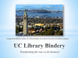 Transforming the way we do business!
Located at the Berkeley campus, UC Library Bindery serves all ten University of California campuses.
 