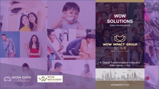 © WOW IMPACT GROUP LIMITED 2023, Private and Confidential.
WOW
SOLUTIONS
Sales Accelerations
WOWIMAPCT.CO
A Digital Transformation Innovator
Data + Media + Tech
 