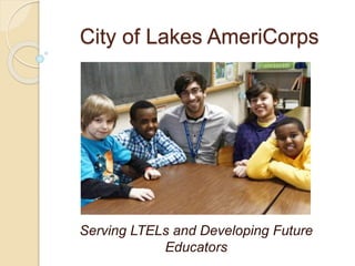 City of Lakes AmeriCorps
Serving LTELs and Developing Future
Educators
 