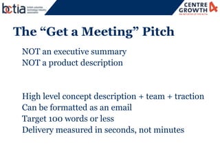 34




The “Get a Meeting” Pitch
• NOT an executive summary
• NOT a product description


•   High level concept descripti...