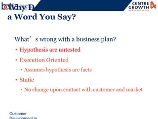 Why Don’t VC’s Believe
a Word You Say?

• What’s wrong with a business plan?
  • Hypothesis are untested
  • Execution Ori...