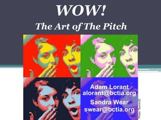 WOW! The Art ofThe Pitch Adam Lorant alorant@bctia.org Sandra Wear swear@bctia.org Photo: Tauron32 