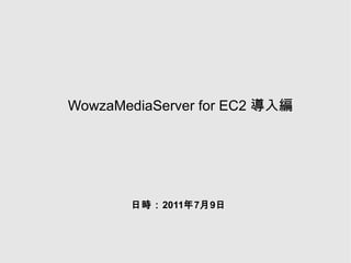 WowzaMediaServer for EC2  導入編 日時：2011年7月9日 