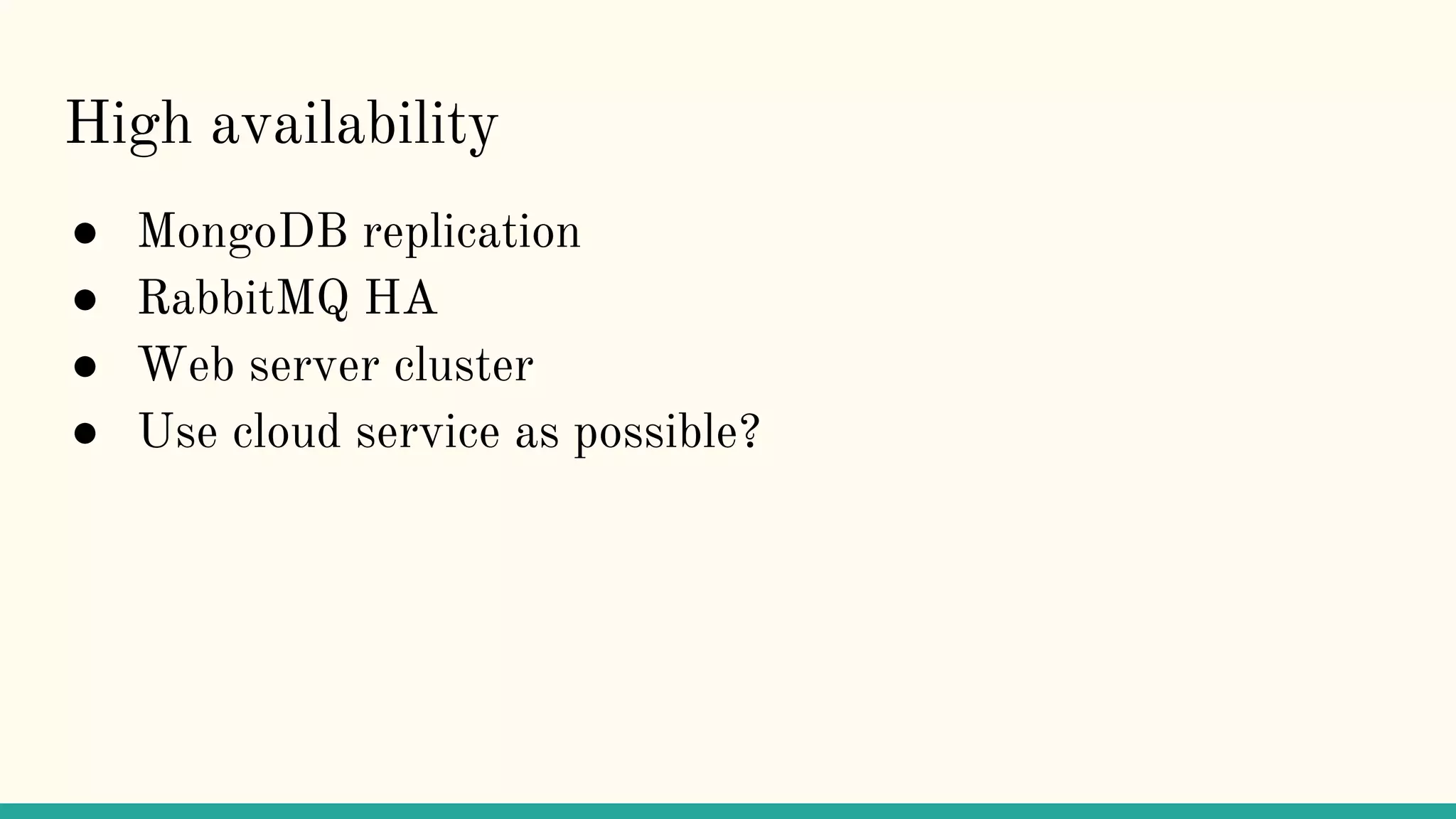 High availability
● MongoDB replication
● RabbitMQ HA
● Web server cluster
● Use cloud service as possible?
