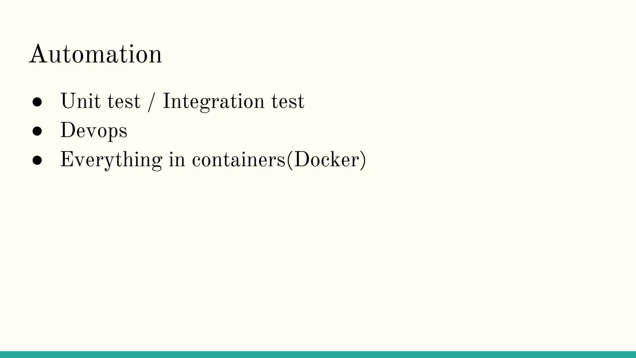 Automation
● Unit test / Integration test
● Devops
● Everything in containers(Docker)