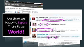 And Users Are
Happy to Expose
Those Flaws
To The
World!
And Users Are
Happy to Expose
Those Flaws
 