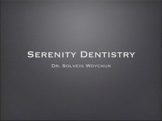 Serenity Dentistry
    Dr. Solveig Woychuk
 