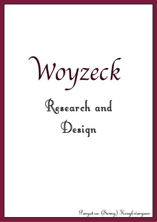 Woyzeck
Research and
  Design



      Panyatree (Sunny) Kongkwanyuen
 