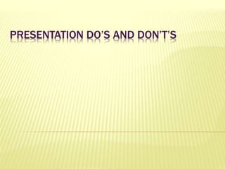 PRESENTATION DO’S AND DON’T’S
 