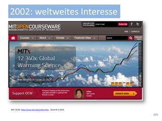 (17)
2002: weltweites Interesse
MIT OCW, http://ocw.mit.edu/index.htm , Stand 8.3.2014
 