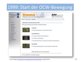 (16)
1999: Start der OCW-Bewegung
Timms Tübingen, http://timms.uni-tuebingen.de/archive/sose99.aspx , Stand 8.3.2014
 