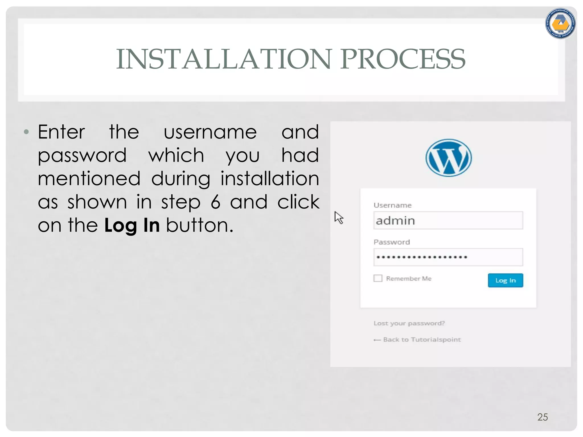 INSTALLATION PROCESS
• Enter the username and
password which you had
mentioned during installation
as shown in step 6 and click
on the Log In button.
25
 
