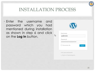 INSTALLATION PROCESS
• Enter the username and
password which you had
mentioned during installation
as shown in step 6 and click
on the Log In button.
25
 