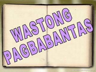 WASTONG PAGBABANTAS 