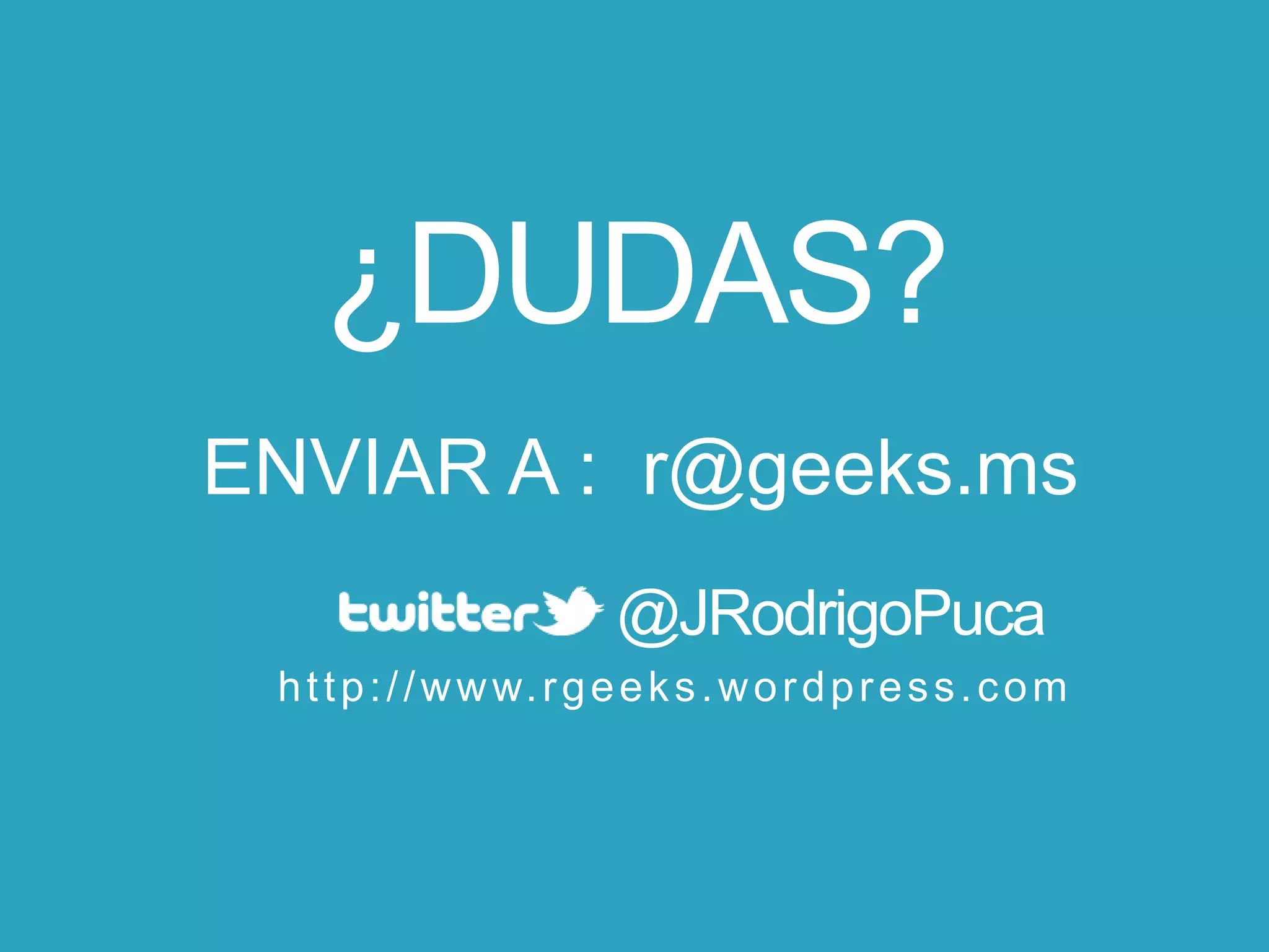 ¿DUDAS?
          ENVIAR A : r@geeks.ms
                                          @JRodrigoPuca
                 h t t p : / / w w w. r g e e k s . w o r d p r e s s . c o m




Windows Phone.
 