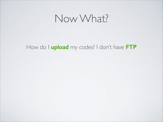 Now What?
How do I upload my codes? I don’t have FTP
 