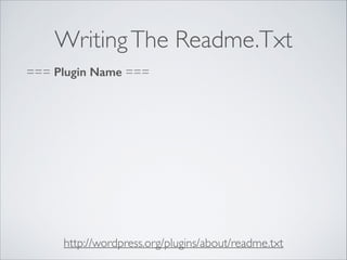 WritingThe Readme.Txt
http://wordpress.org/plugins/about/readme.txt
=== Plugin Name ===
 