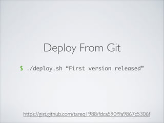 Deploy From Git
https://gist.github.com/tareq1988/fdca590f9a9867c5306f
$ ./deploy.sh “First version released”
 
