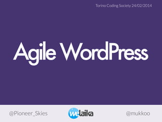 AgileWordPress
@Pioneer_Skies @mukkoo
Torino Coding Society 24/02/2014
 